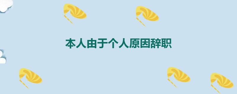 本人由于个人原因辞职