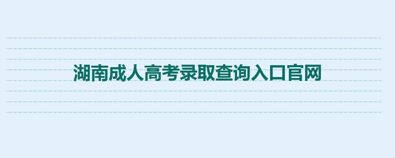 湖南成人高考录取查询入口官网