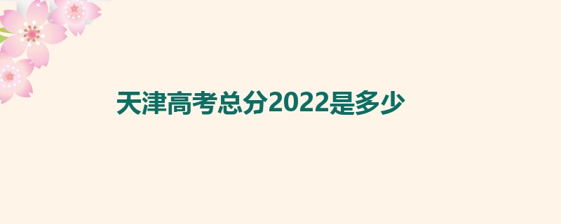 天津高考总分2022是多少