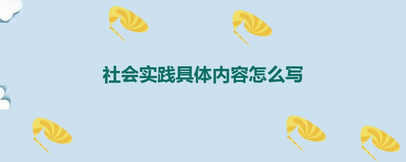 社会实践具体内容怎么写