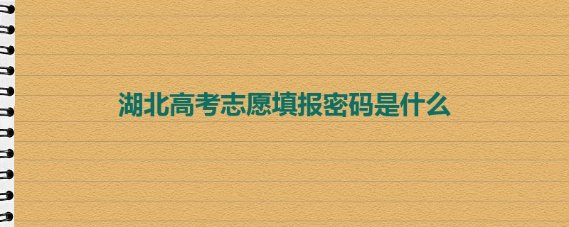 湖北高考志愿填报密码是什么