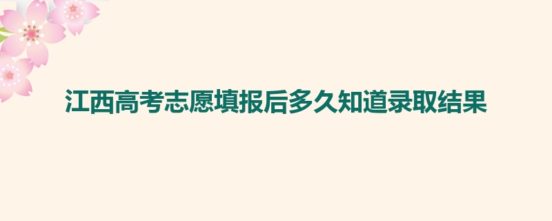 江西高考志愿填报后多久知道录取结果