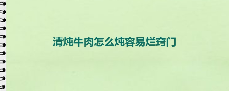 清炖牛肉怎么炖容易烂窍门