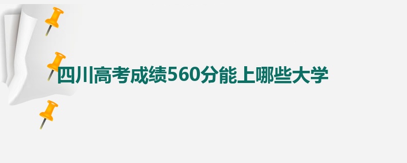 四川高考成绩560分能上哪些大学