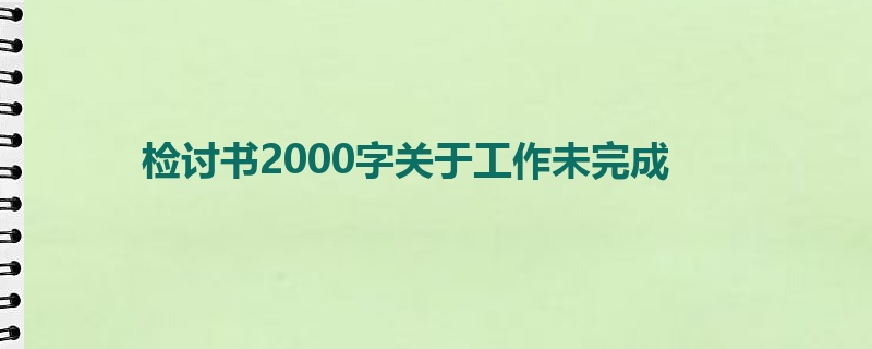 检讨书2000字关于工作未完成