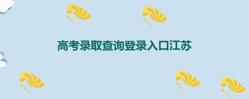 高考录取查询登录入口江苏