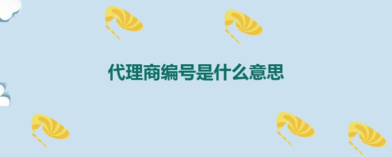 代理商编号是什么意思