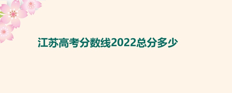 江苏高考分数线2022总分多少