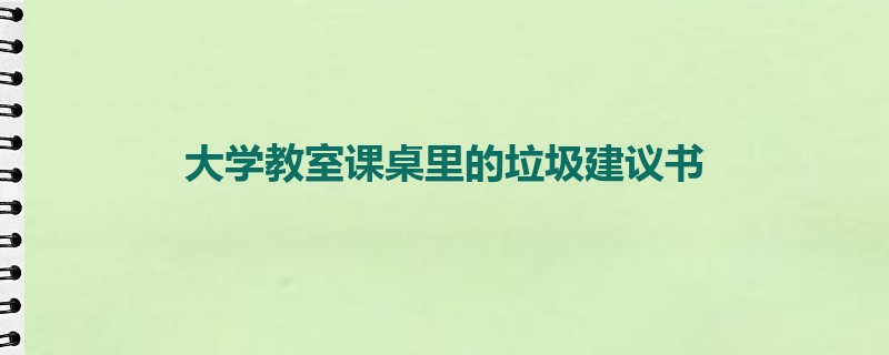 大学教室课桌里的垃圾建议书