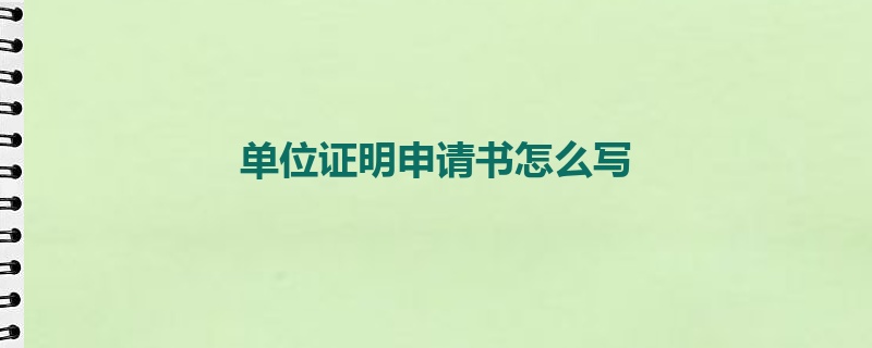 单位证明申请书怎么写