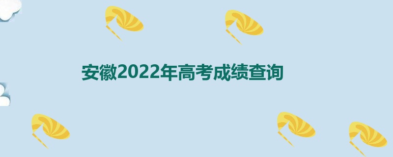 安徽2022年高考成绩查询