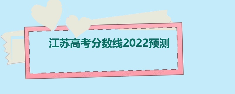 江苏高考分数线2022预测