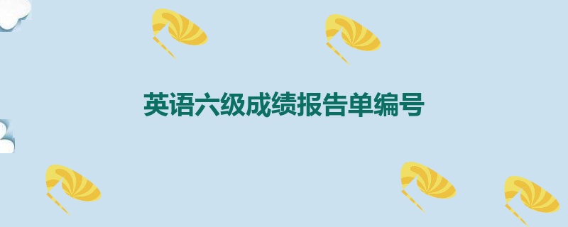 英语六级成绩报告单编号