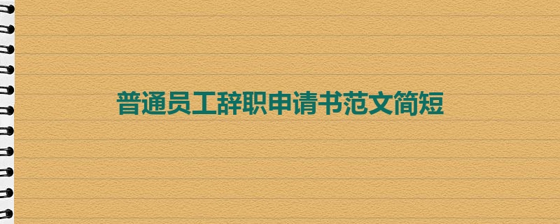 普通员工辞职申请书范文简短