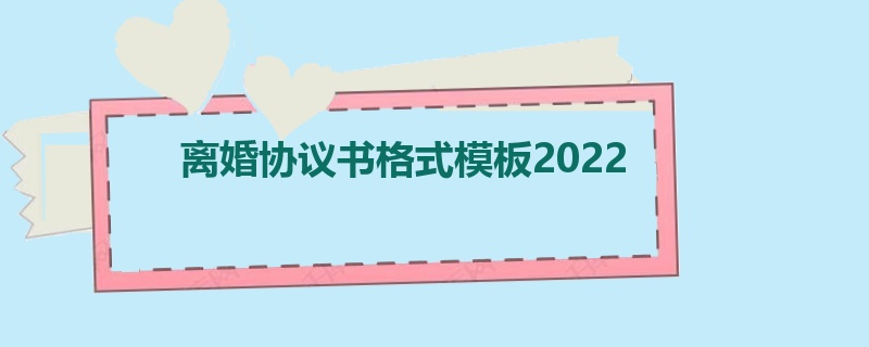 离婚协议书格式模板2022