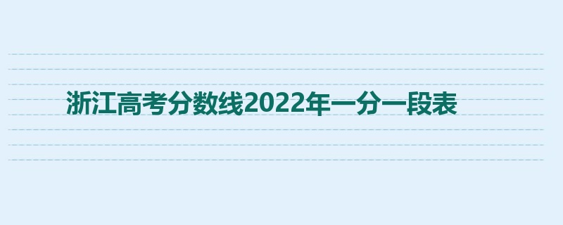 浙江高考分数线2022年一分一段表