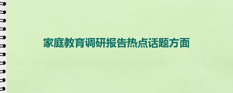 家庭教育调研报告热点话题方面