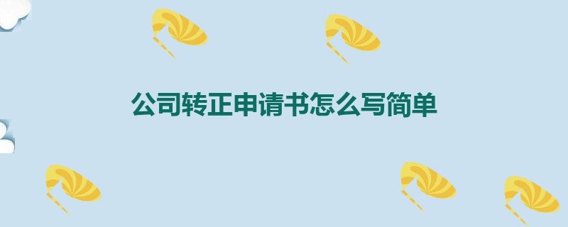 公司转正申请书怎么写简单