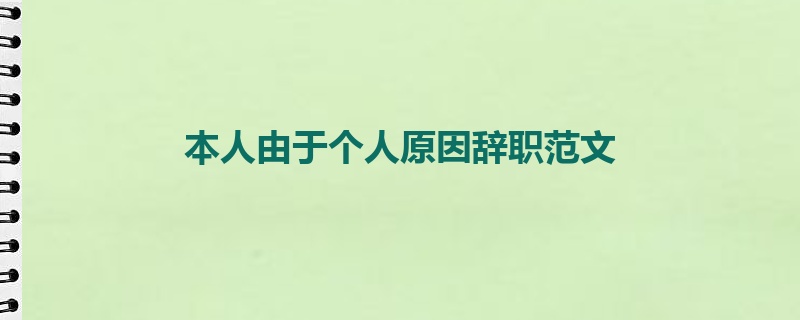 本人由于个人原因辞职范文