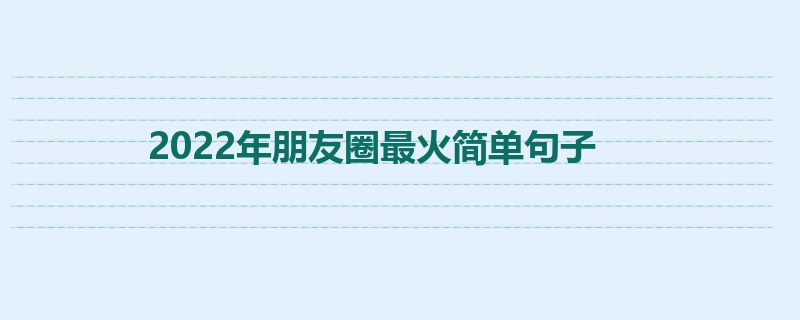 2022年朋友圈最火简单句子