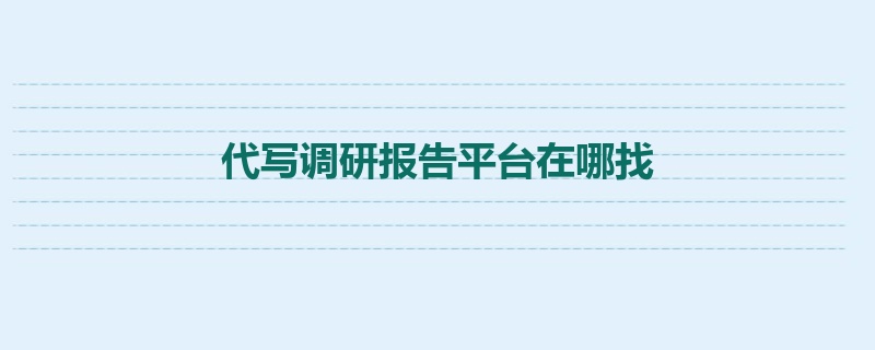 代写调研报告平台在哪找