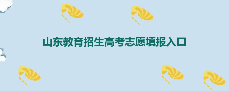 山东教育招生高考志愿填报入口